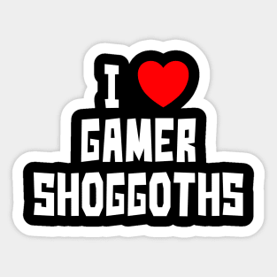 I Love Gamer Shoggoths (WT) Sticker